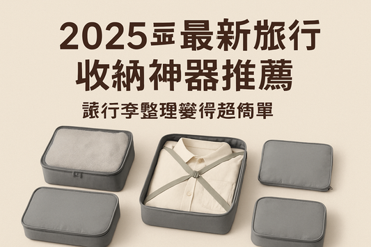 2025最新旅行收納神器推薦:讓行李整理變得超簡單